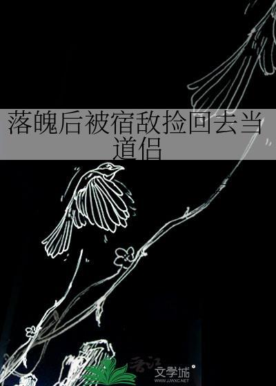 落魄后被宿敌捡回当道侣