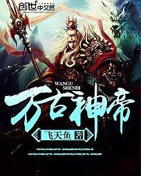万古神帝全集免费完整版