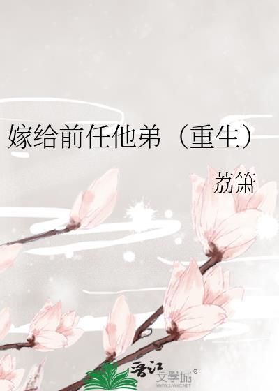 嫁给前任他弟重生荔箫TXT