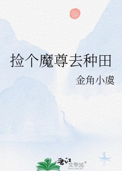 捡个魔尊去种田全本TXT百度