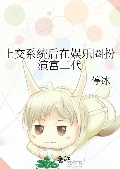 上交系统后在娱乐圈扮演富二代 停冰 笔趣阁