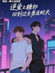 逆爱之糖郎回到过去勇追蛇夫就爱白