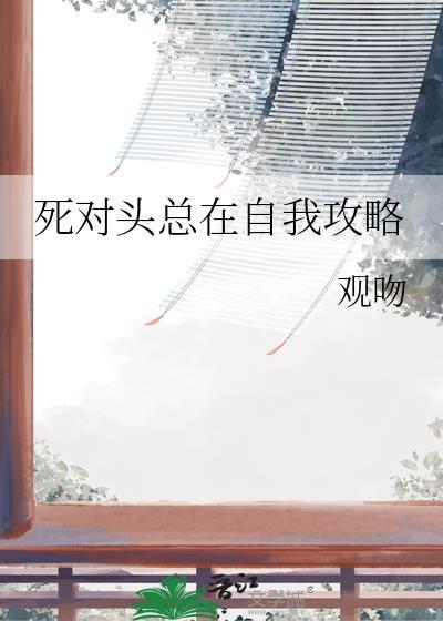 死对头总想杀死我免费阅读