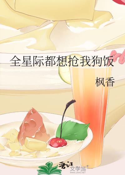 全星际都想抢我狗饭26章免费阅读