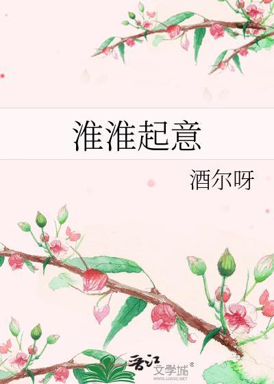淮淮起意酒尔呀全文免费阅读